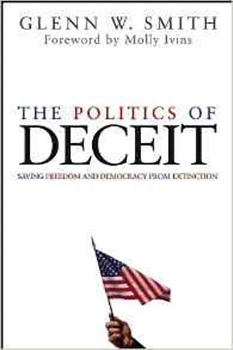 The Politics Of Deceit: Saving Freedom and Democracy from Extinction