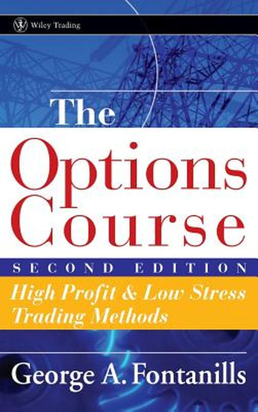 The Options Course: High Profit & Low Stress Trading Methods by George A. Fontanills