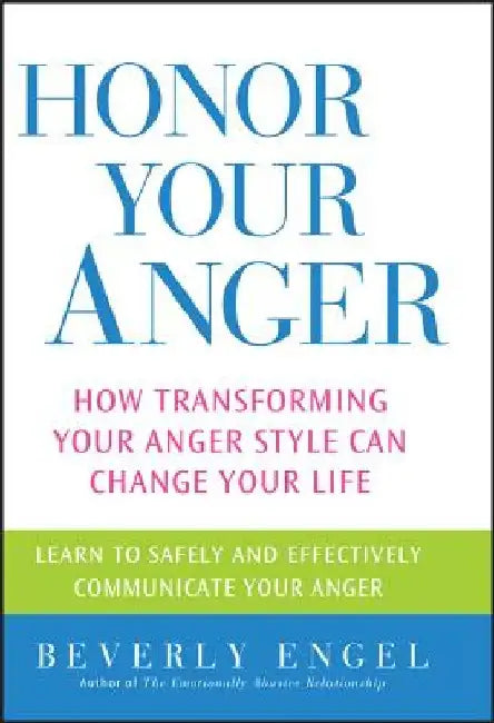 Honor Your Anger: How Transforming Your Anger Style Can Change Your Life by Beverly Engel