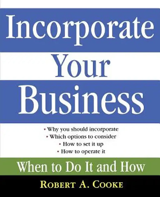 Incorporate Your Business: When to Do It and How by Robert A. Cooke