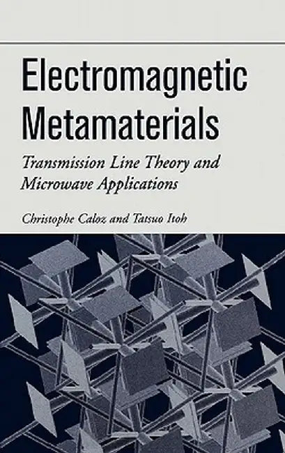Electromagnetic Metamaterials: Transmission Line Theory and Microwave Applications by Christophe Caloz