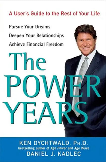 The Power Years: A User's Guide to the Rest of Your Life by Ken Dychtwald