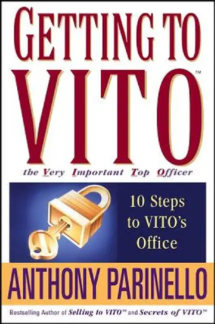 Getting to Vito the Very Important Top Officer: 10 Steps to Vito's Office by Anthony Parinello