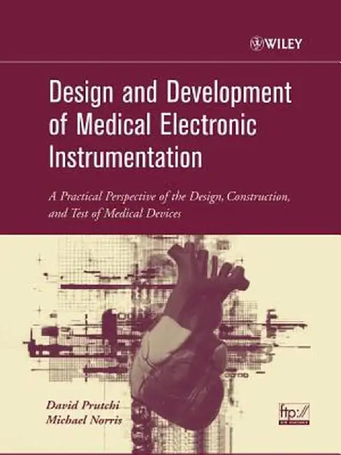 Design and Development of Medical Electronic Instrumentation: A Practical Perspective of the Design, Construction, and Test of Medical Devices by David Prutchi