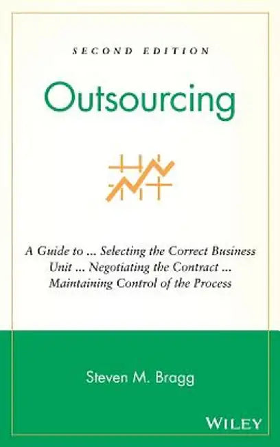 Outsourcing: A Guide to ... Selecting the Correct Business Unit ... Negotiating the Contract ... Maintaining Control of the Process by Steven M. Bragg