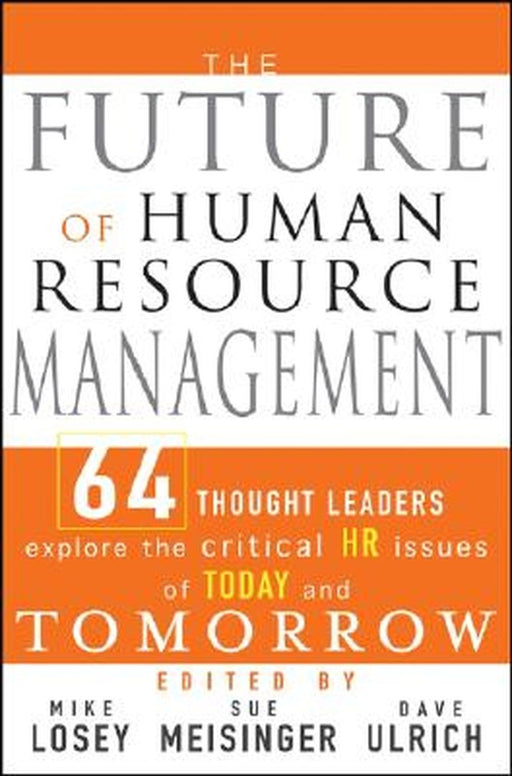The Future of Human Resource Management: 64 Thought Leaders Explore the Critical HR Issues of Today and Tomorrow by Mike Losey