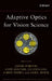 Adaptive Optics for Vision Science: Principles, Practices, Design, and Applications by Jason Porter