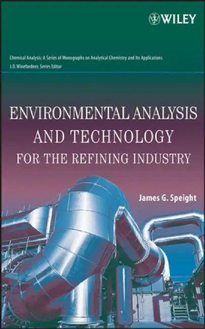 Environmental Analysis and Technology for the Refining Industry by James G. Speight