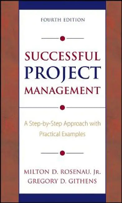 Successful Project Management: A Step-By-Step Approach with Practical Examples by Milton D. Rosenau