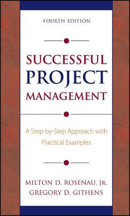 Successful Project Management: A Step-By-Step Approach with Practical Examples by Milton D. Rosenau