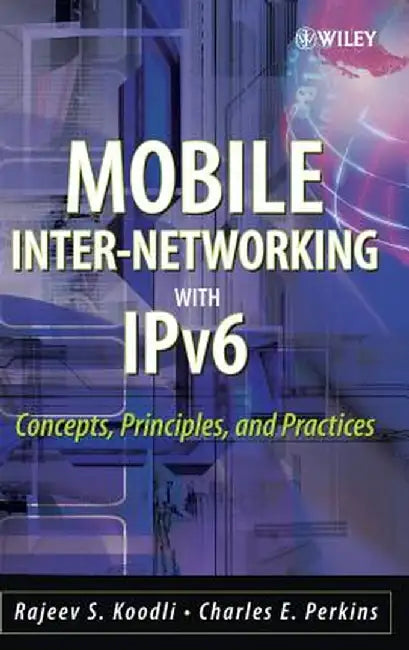 Mobile Inter-Networking with Ipv6: Concepts, Principles and Practices by Rajeev S. Koodli