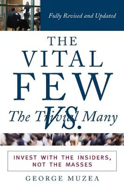The Vital Few Versus the Trivial Many: Invest with the Insiders, Not the Masses by George Muzea
