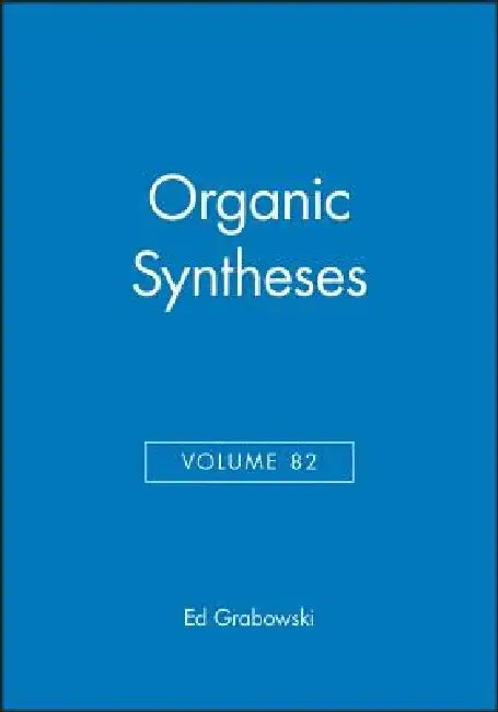 Organic Syntheses, Volume 82 by Ed Grabowski