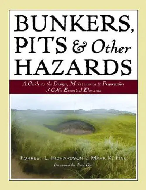 Bunkers, Pits & Other Hazards: A Guide to the Design, Maintenance, and Preservation of Golf's Essential Elements by Forrest L. Richardson