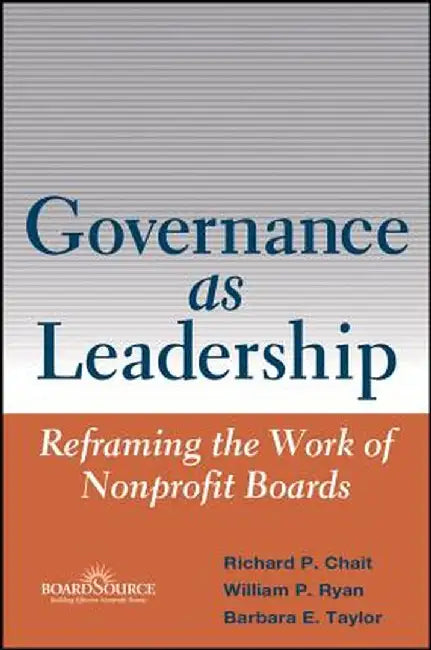 Governance as Leadership: Reframing the Work of Nonprofit Boards by Richard P. Chait