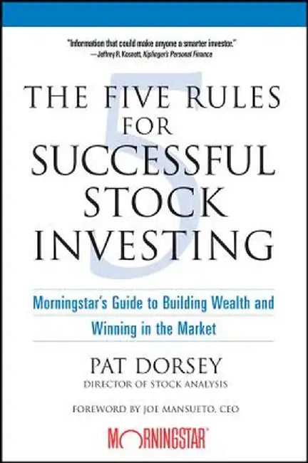 The Five Rules for Successful Stock Investing: Morningstar's Guide to Building Wealth and Winning in the Market by Pat Dorsey