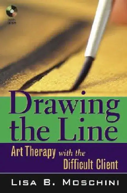 Drawing the Line: Art Therapy with the Difficult Client [With CD-ROM] by Lisa B. Moschini