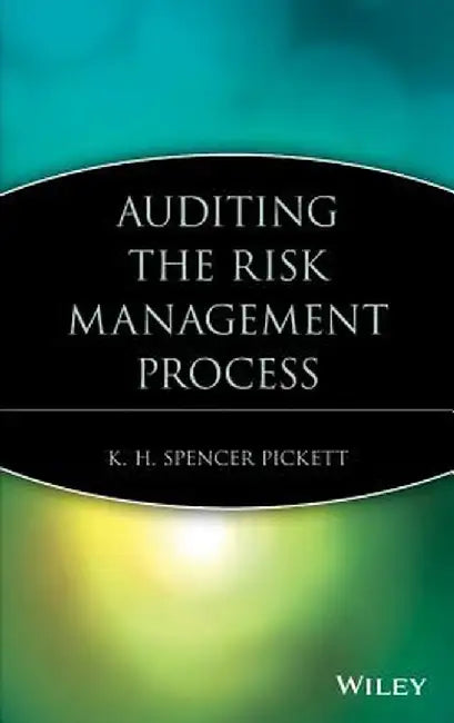 Auditing the Risk Management Process by K. H. Spencer Pickett