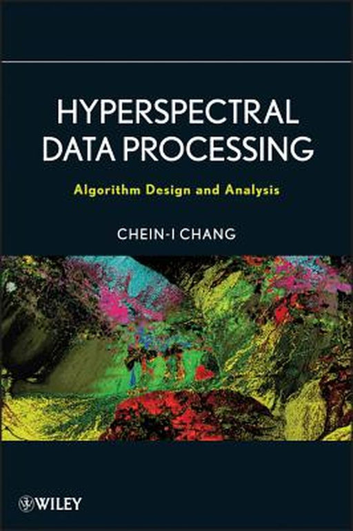 Hyperspectral Data Processing: Algorithm Design and Analysis by Chein-I Chang
