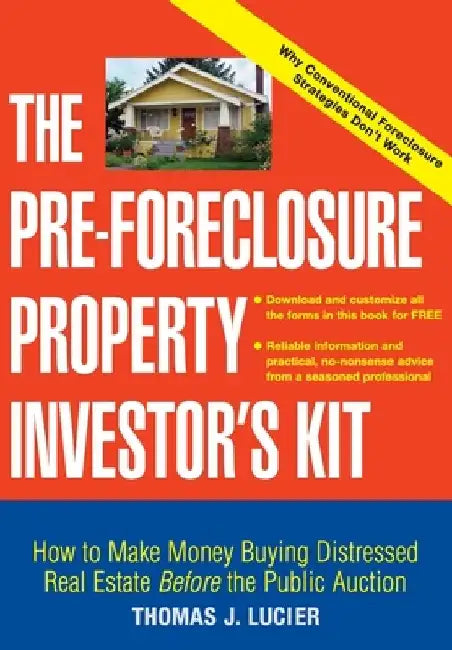 The Pre-Foreclosure Property Investor's Kit: How to Make Money Buying Distressed Real Estate -- Before the Public Auction by Thomas Lucier