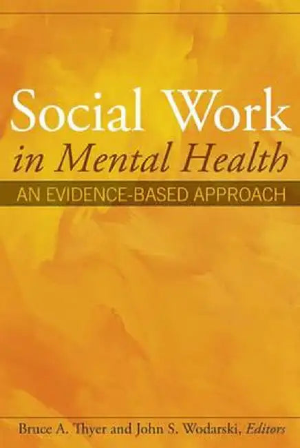 Social Work in Mental Health: An Evidence-Based Approach by Bruce A. Thyer