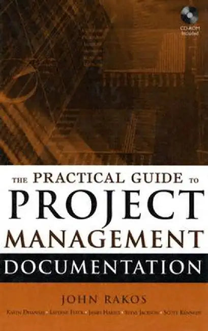 The Practical Guide to Project Management Documentation [With CDROM] by John Rakos
