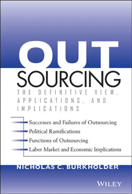 Outsourcing: The Definitive View, Applications, and Implications by Nicholas C. Burkholder