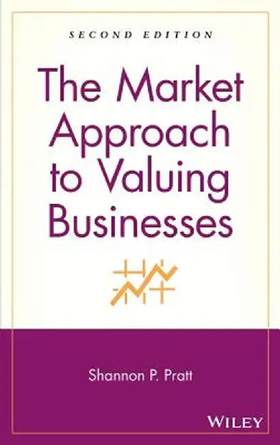 The Market Approach to Valuing Businesses by Shannon P. Pratt