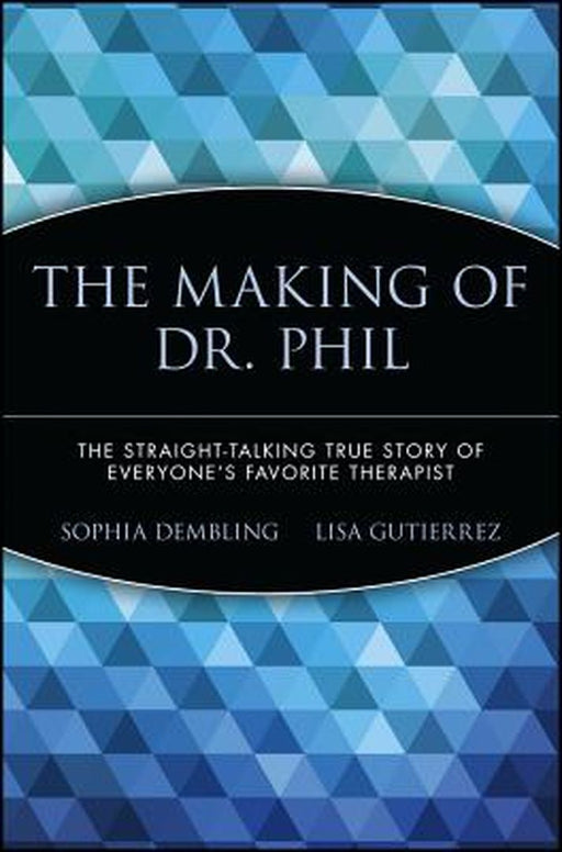 The Making of Dr. Phil: The Straight-Talking True Story of Everyone's Favorite Therapist by Sophia Dembling
