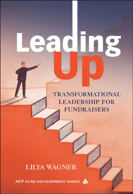 Leading Up: Transformational Leadership for Fundraisers by Lilya Wagner