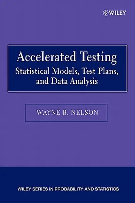 Accelerated Testing: Statistical Models, Test Plans, and Data Analysis by Wayne B. Nelson