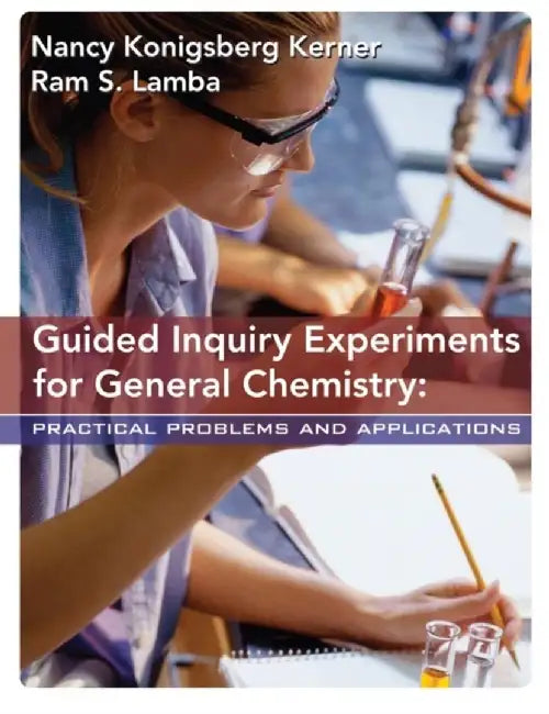 Guided Inquiry Experiments for General Chemistry: Practical Problems and Applications, 1st Edition by Nancy K. Kerner, Ram S. Lamba
