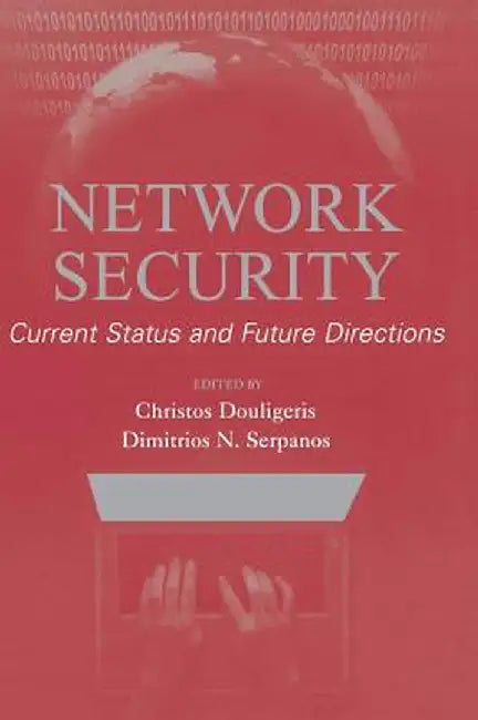 Network Security: Current Status and Future Directions by Christos Douligeris
