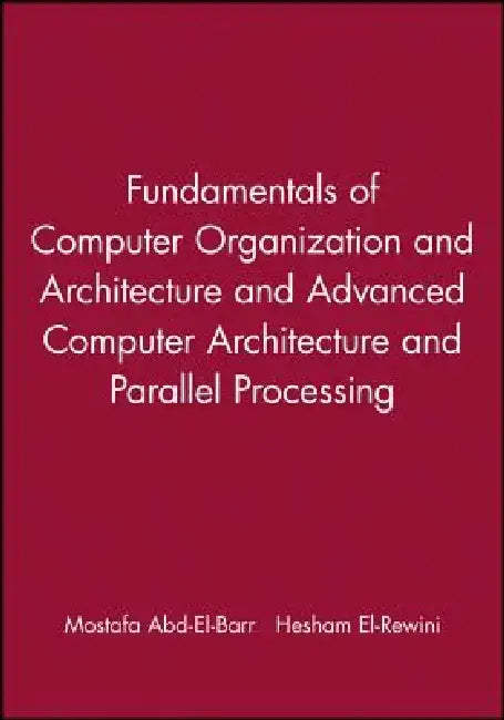 Fundamentals of Computer Organization and Architecture & Advanced Computer Architecture and Parallel Processing, 2 Volume Set by Mostafa Abd-El-Barr