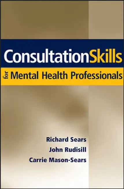Consultation Skills for Mental Health Professionals by Richard W. Sears