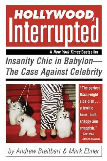 Hollywood, Interrupted: Insanity Chic in Babylon--The Case Against Celebrity by Andrew Breitbart