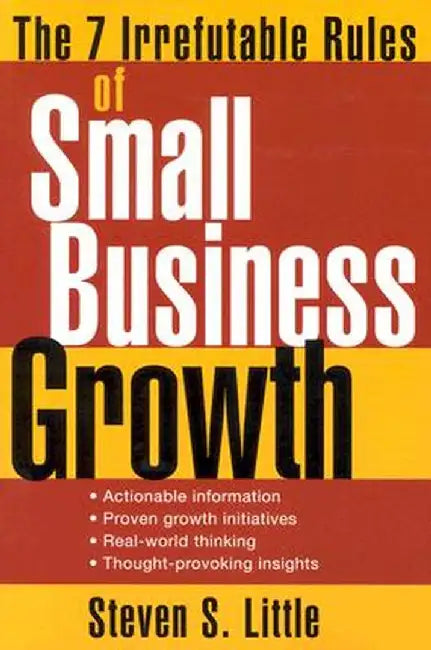 The 7 Irrefutable Rules of Small Business Growth by Little