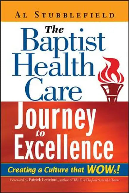The Baptist Health Care Journey to Excellence: Creating a Culture That WOWs! by Al Stubblefield