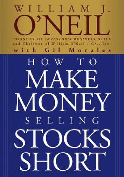 How to Make Money Selling Stocks Short by William J. O'Neil