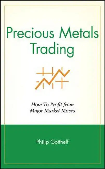 Precious Metals Trading: How to Profit from Major Market Moves by Philip Gotthelf