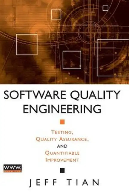 Software Quality Engineering: Testing, Quality Assurance, and Quantifiable Improvement by Jeff Tian