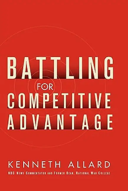 Battling for Competitive Advantage by Kenneth Allard