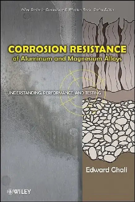 Corrosion Resistance of Aluminum and Magnesium Alloys: Understanding, Performance, and Testing by Edward Ghali