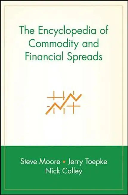 The Encyclopedia of Commodity and Financial Spreads by Steve Moore
