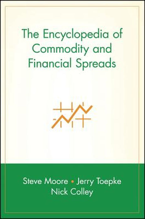 The Encyclopedia of Commodity and Financial Spreads by Steve Moore