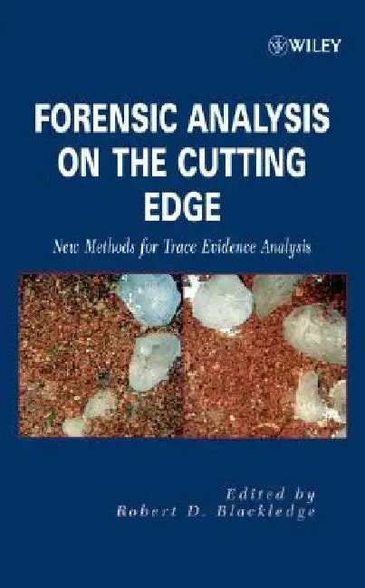 Forensic Analysis on the Cutting Edge: New Methods for Trace Evidence Analysis by Robert D. Blackledge