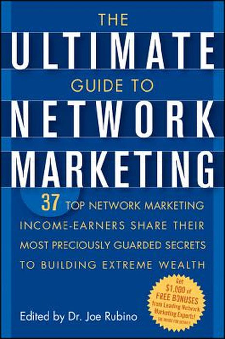 The Ultimate Guide to Network Marketing: 37 Top Network Marketing Income-Earners Share Their Most Preciously Guarded Secrets to Building Extreme Wealt by Joe Rubino