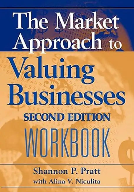 The Market Approach to Valuing Businesses Workbook by Shannon P. Pratt