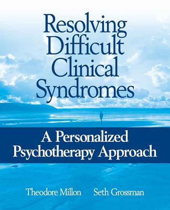Resolving Difficult Clinical Syndromes: A Personalized Psychotherapy Approach by Theodore Millon