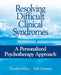 Resolving Difficult Clinical Syndromes: A Personalized Psychotherapy Approach by Theodore Millon